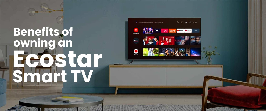 Benefits of Owning an Ecostar Smart TV