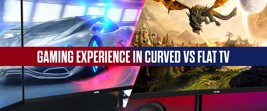 Gaming experience in curved vs flat TV