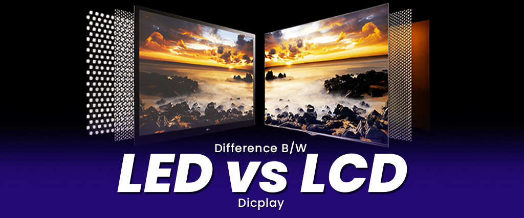 Difference between LED display and LCD display